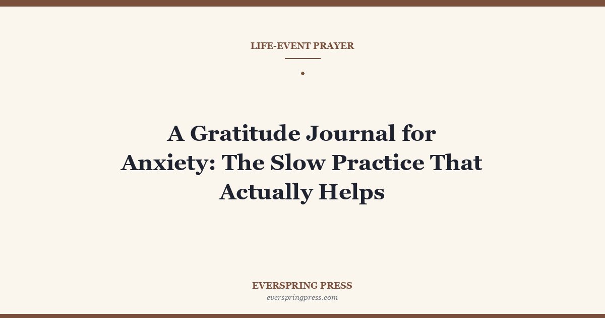 A Gratitude Journal for Anxiety: The Slow Practice That Actually Helps
