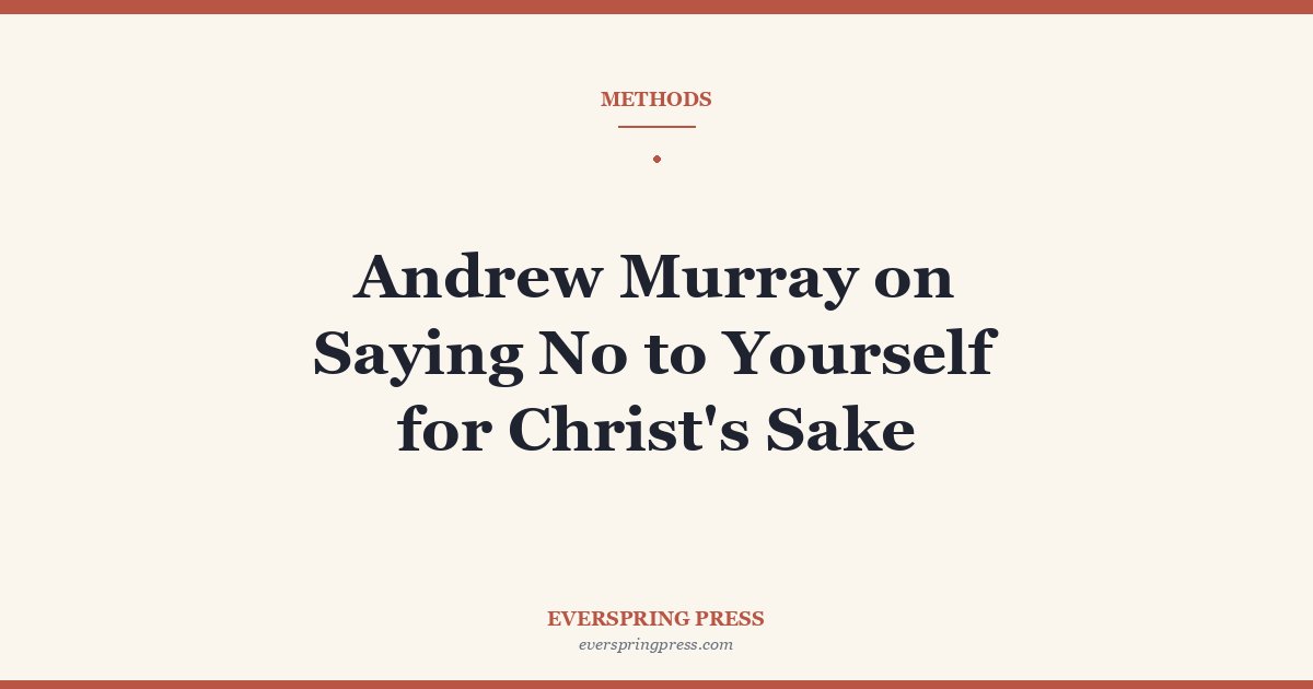 Andrew Murray on Saying No to Yourself for Christ’s Sake