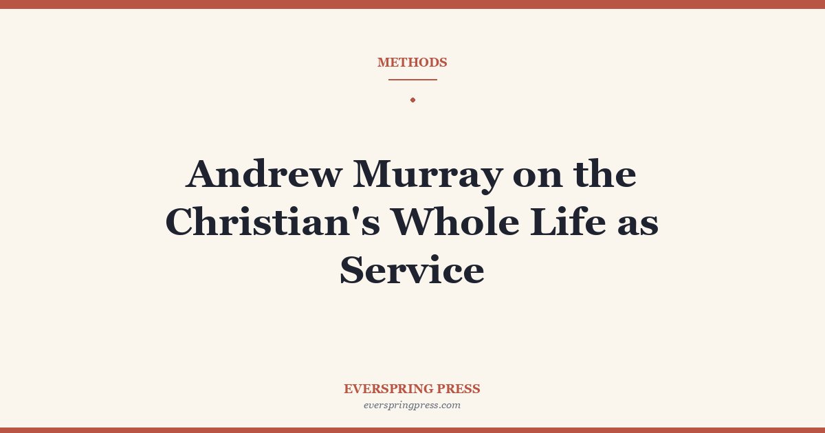 Andrew Murray on the Christian’s Whole Life as Service