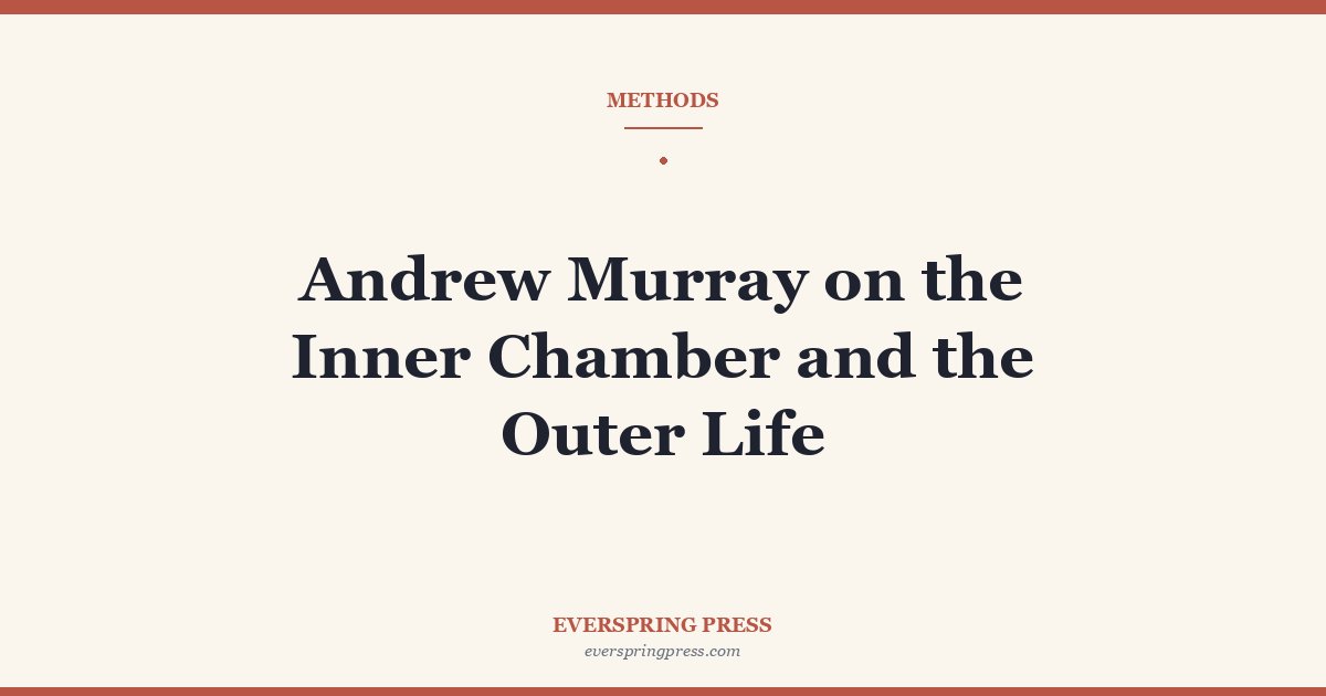 Andrew Murray on the Inner Chamber and the Outer Life