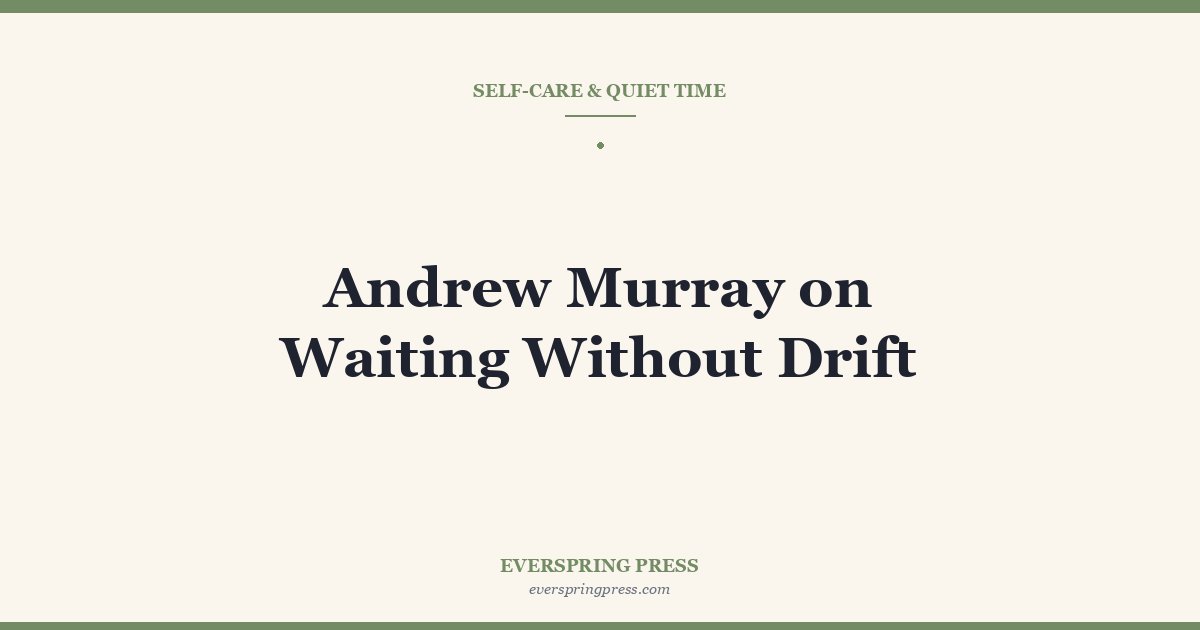 Andrew Murray on Waiting Without Drift
