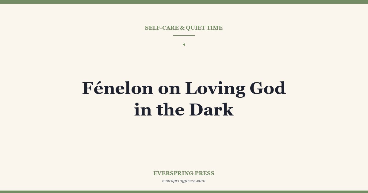 Fénelon on Loving God in the Dark