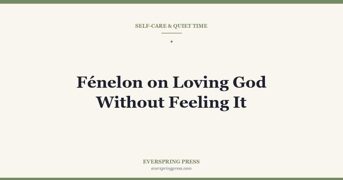 Fénelon on Loving God Without Feeling It
