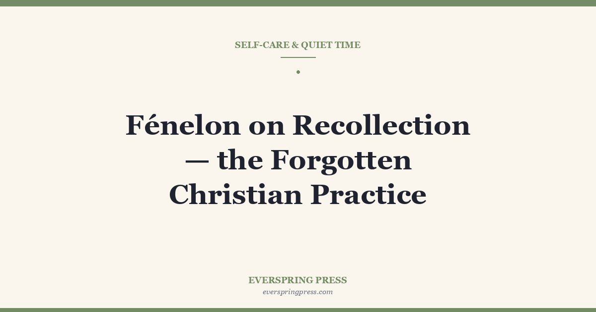 Fénelon on Recollection — the Forgotten Christian Practice