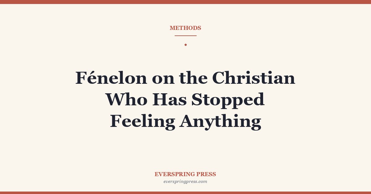 Fénelon on the Christian Who Has Stopped Feeling Anything
