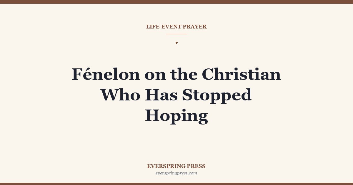 Fénelon on the Christian Who Has Stopped Hoping