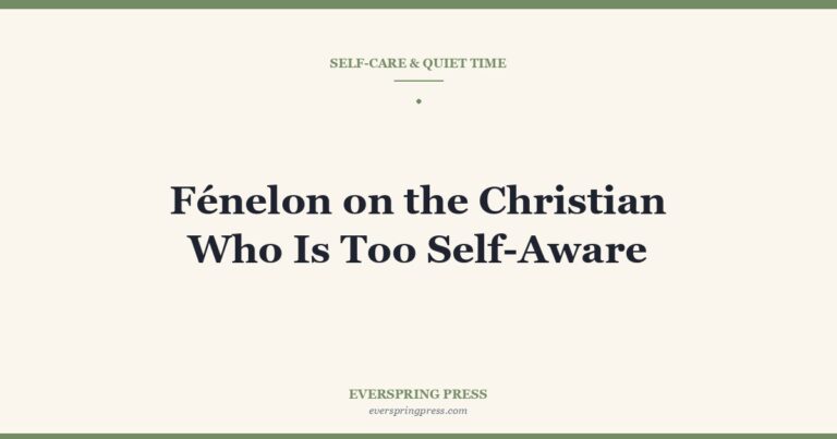 Fénelon on the Christian Who Is Too Self-Aware