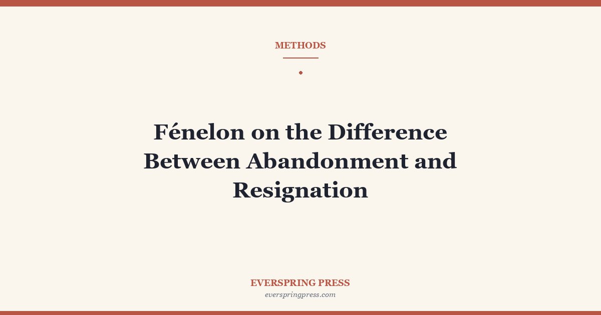 Fénelon on the Difference Between Abandonment and Resignation