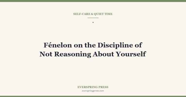 Fénelon on the Discipline of Not Reasoning About Yourself