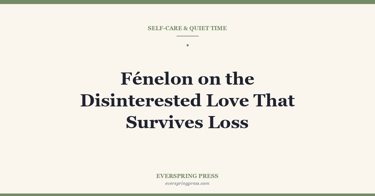 Fénelon on the Disinterested Love That Survives Loss