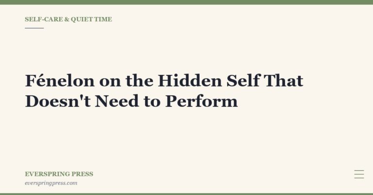 Fénelon on the Hidden Self That Doesn’t Need to Perform