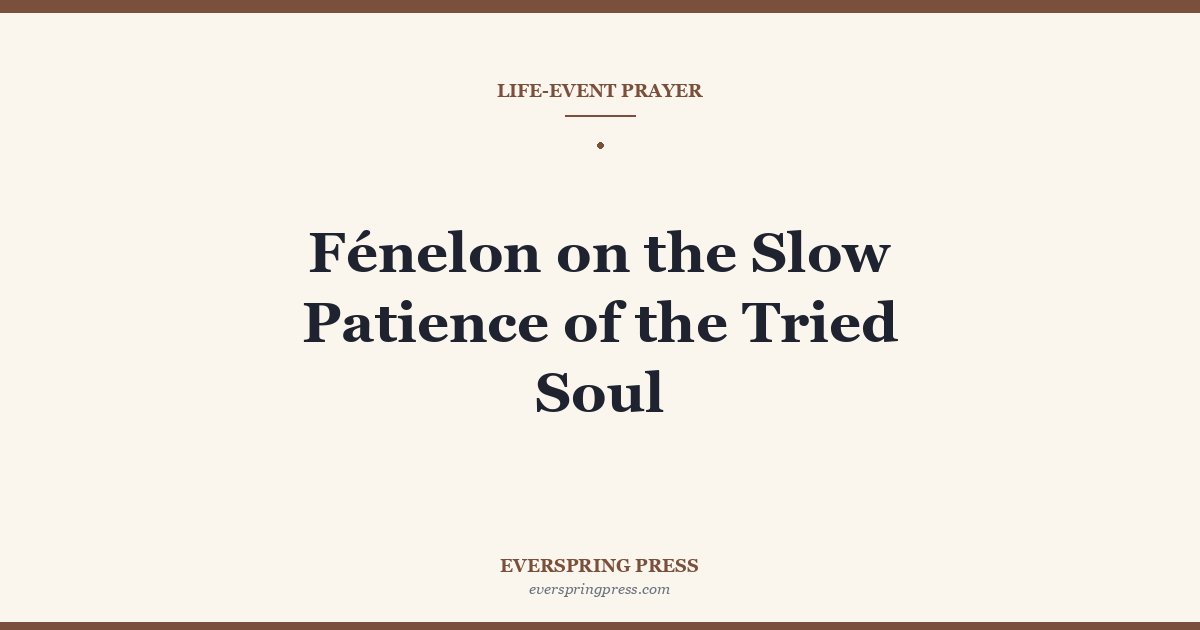 Fénelon on the Slow Patience of the Tried Soul