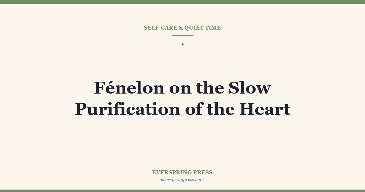 Fénelon on the Slow Purification of the Heart