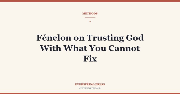 Fénelon on Trusting God With What You Cannot Fix