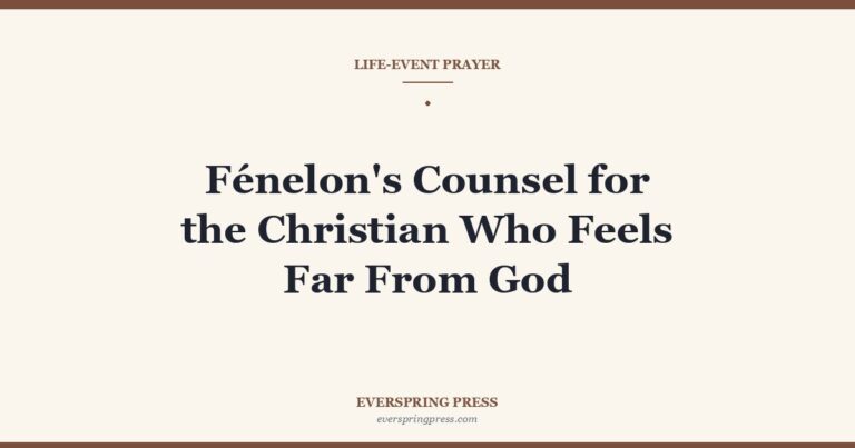 Fénelon’s Counsel for the Christian Who Feels Far From God