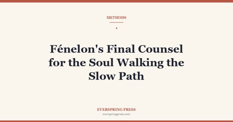 Fénelon’s Final Counsel for the Soul Walking the Slow Path