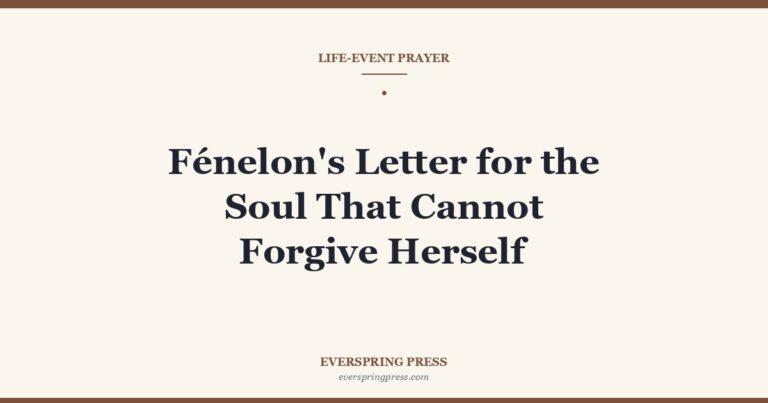Fénelon’s Letter for the Soul That Cannot Forgive Herself