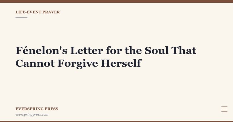 Fénelon’s Letter for the Soul That Cannot Forgive Herself