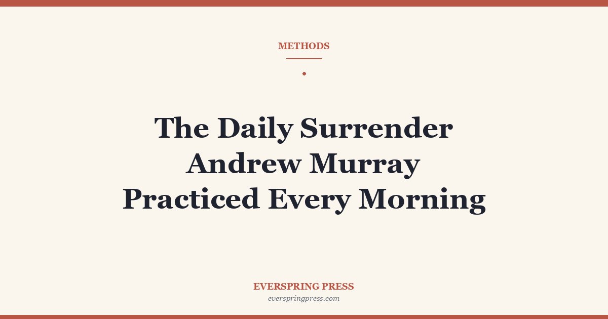 The Daily Surrender Andrew Murray Practiced Every Morning