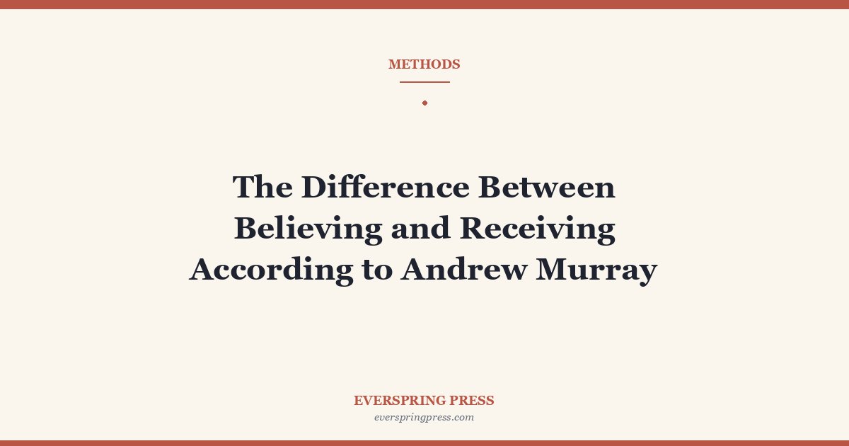 The Difference Between Believing and Receiving According to Andrew Murray