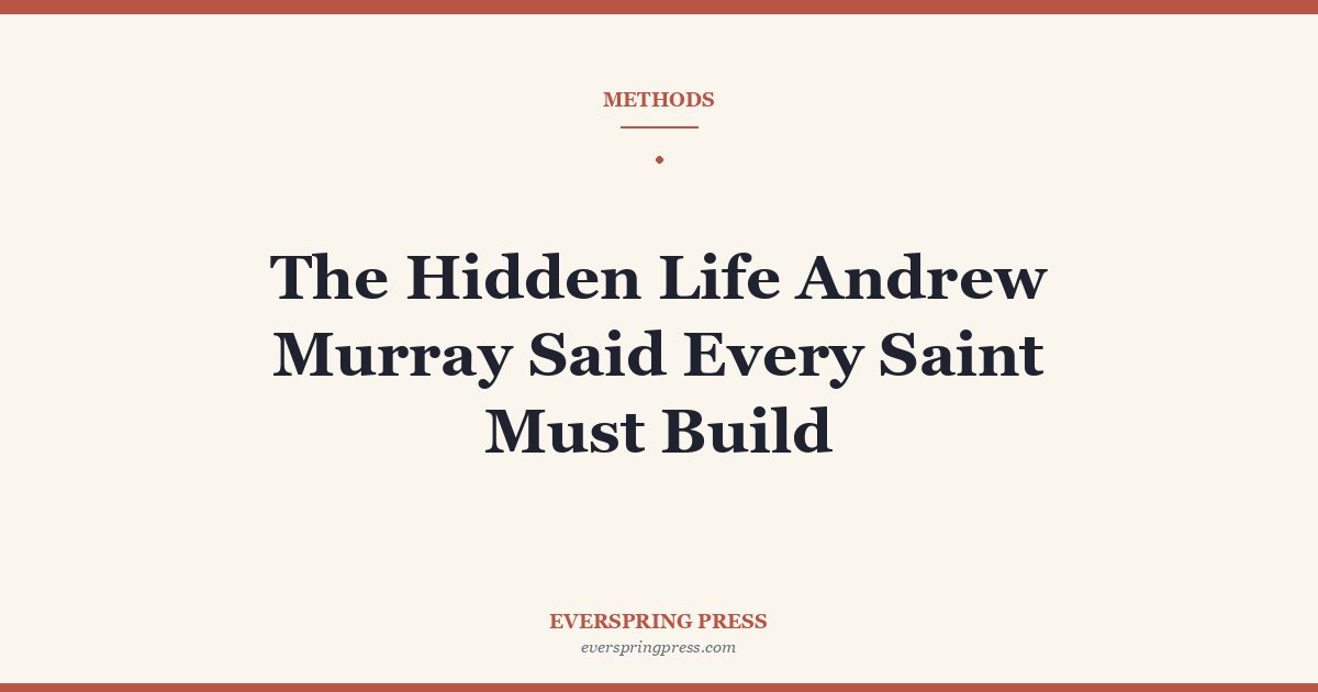 The Hidden Life Andrew Murray Said Every Saint Must Build