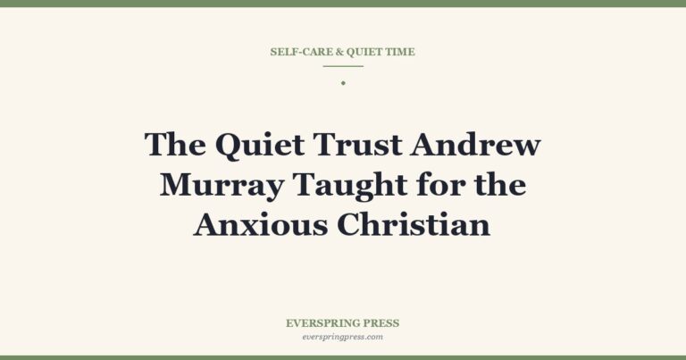The Quiet Trust Andrew Murray Taught for the Anxious Christian