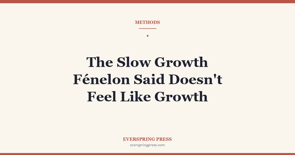 The Slow Growth Fénelon Said Doesn’t Feel Like Growth