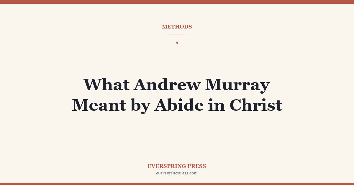 What Andrew Murray Meant by Abide in Christ