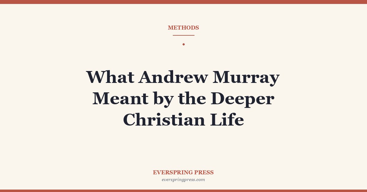 What Andrew Murray Meant by the Deeper Christian Life