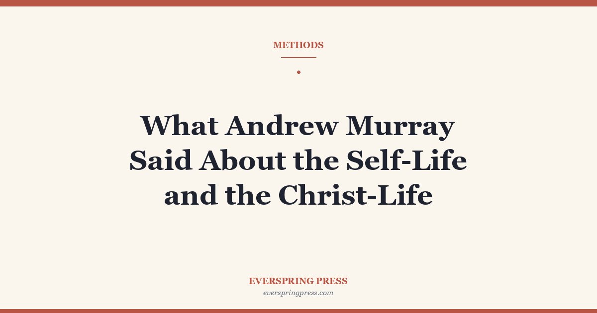 What Andrew Murray Said About the Self-Life and the Christ-Life