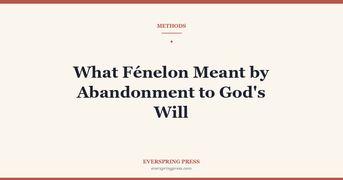 What Fénelon Meant by Abandonment to God’s Will
