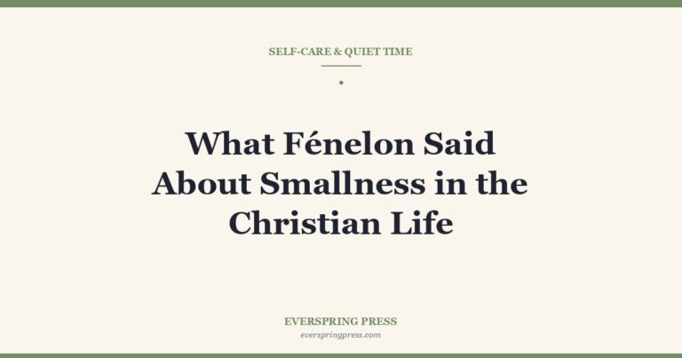 What Fénelon Said About Smallness in the Christian Life