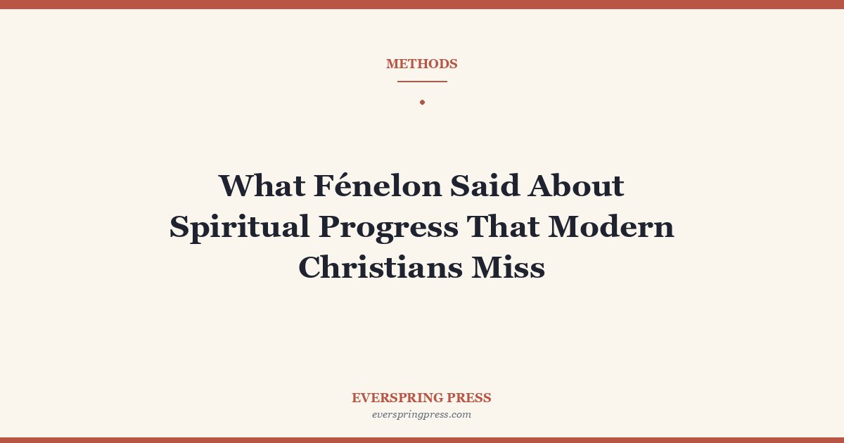What Fénelon Said About Spiritual Progress That Modern Christians Miss