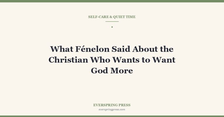 What Fénelon Said About the Christian Who Wants to Want God More