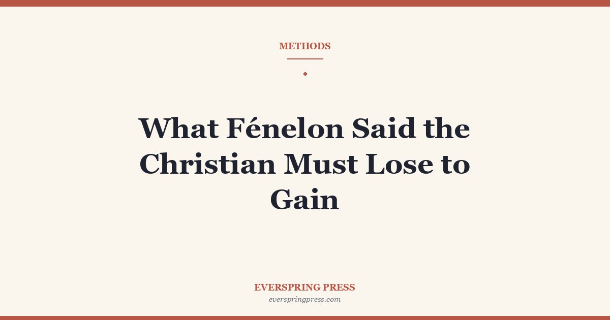 What Fénelon Said the Christian Must Lose to Gain