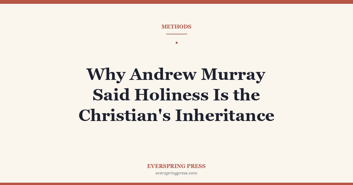 Why Andrew Murray Said Holiness Is the Christian’s Inheritance
