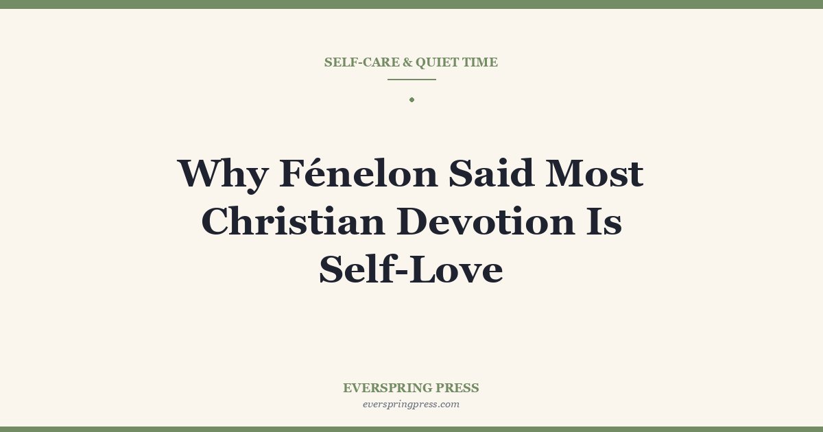 Why Fénelon Said Most Christian Devotion Is Self-Love