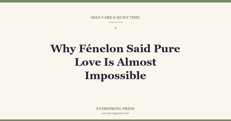 Why Fénelon Said Pure Love Is Almost Impossible