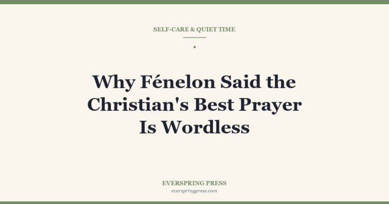 Why Fénelon Said the Christian’s Best Prayer Is Wordless