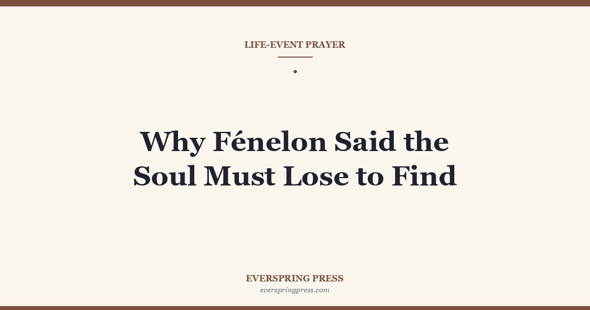 Why Fénelon Said the Soul Must Lose to Find